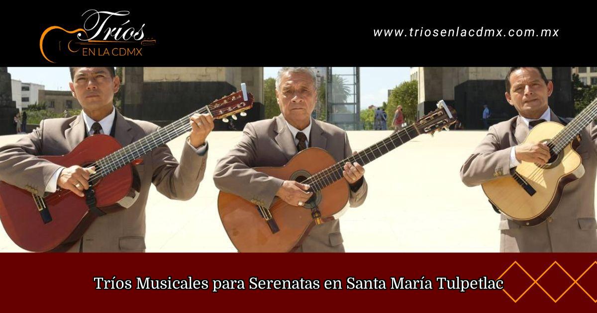 Tríos Musicales para Serenatas en Santa María Tulpetlac